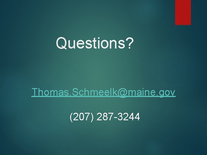 Questions? Thomas. Schmeelk@maine. gov (207) 287 -3244 