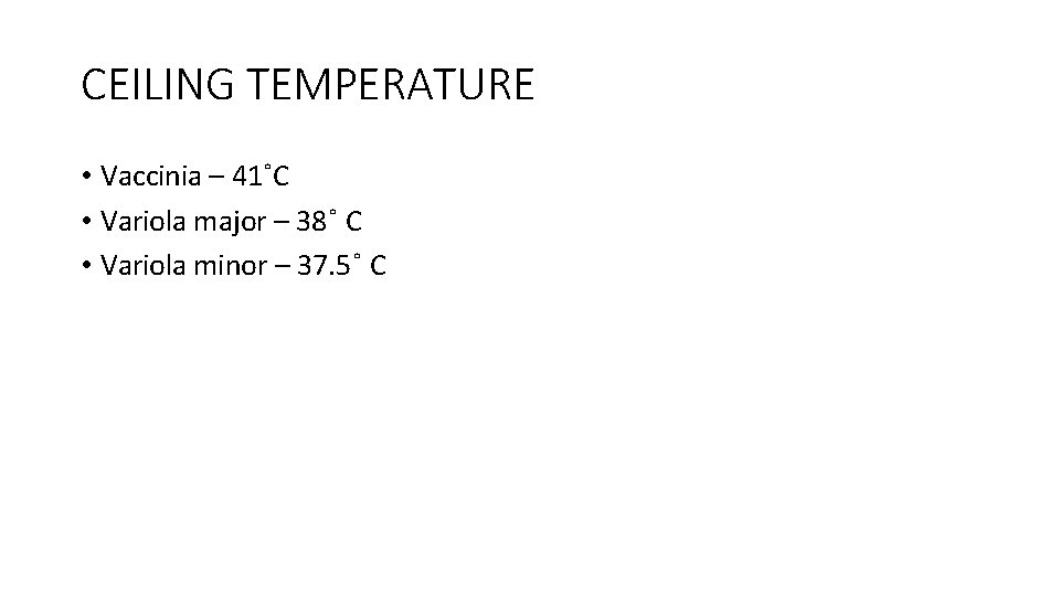 CEILING TEMPERATURE • Vaccinia – 41˚C • Variola major – 38˚ C • Variola