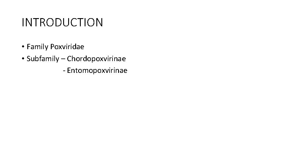 INTRODUCTION • Family Poxviridae • Subfamily – Chordopoxvirinae - Entomopoxvirinae 