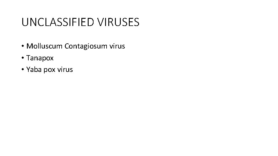 UNCLASSIFIED VIRUSES • Molluscum Contagiosum virus • Tanapox • Yaba pox virus 