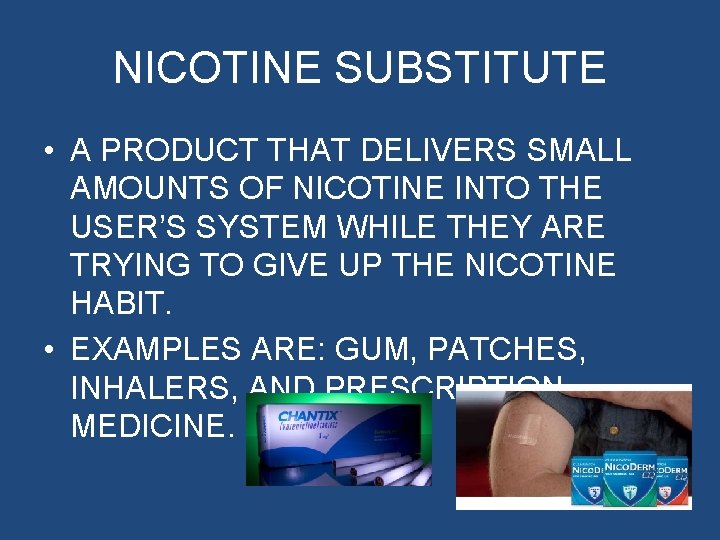 NICOTINE SUBSTITUTE • A PRODUCT THAT DELIVERS SMALL AMOUNTS OF NICOTINE INTO THE USER’S