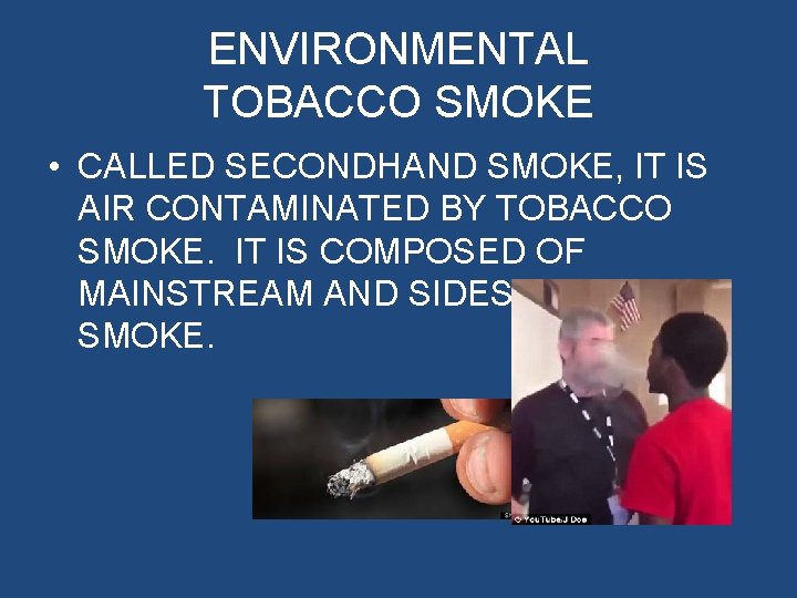 ENVIRONMENTAL TOBACCO SMOKE • CALLED SECONDHAND SMOKE, IT IS AIR CONTAMINATED BY TOBACCO SMOKE.