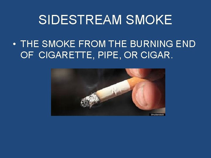 SIDESTREAM SMOKE • THE SMOKE FROM THE BURNING END OF CIGARETTE, PIPE, OR CIGAR.