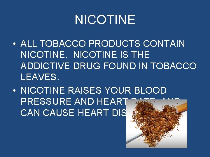 NICOTINE • ALL TOBACCO PRODUCTS CONTAIN NICOTINE IS THE ADDICTIVE DRUG FOUND IN TOBACCO