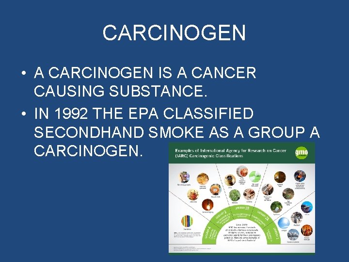 CARCINOGEN • A CARCINOGEN IS A CANCER CAUSING SUBSTANCE. • IN 1992 THE EPA