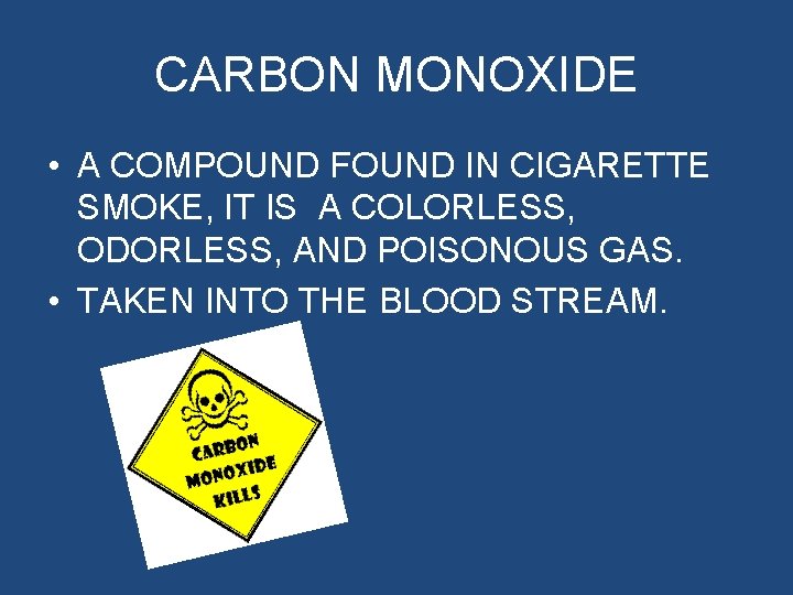 CARBON MONOXIDE • A COMPOUND FOUND IN CIGARETTE SMOKE, IT IS A COLORLESS, ODORLESS,