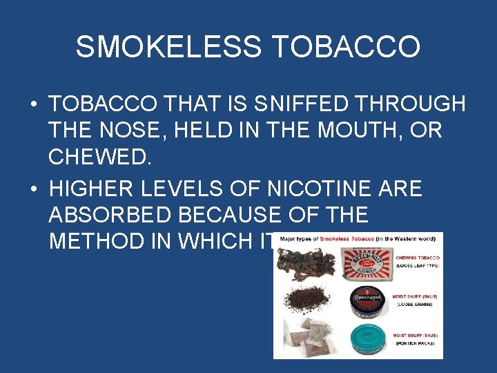 SMOKELESS TOBACCO • TOBACCO THAT IS SNIFFED THROUGH THE NOSE, HELD IN THE MOUTH,