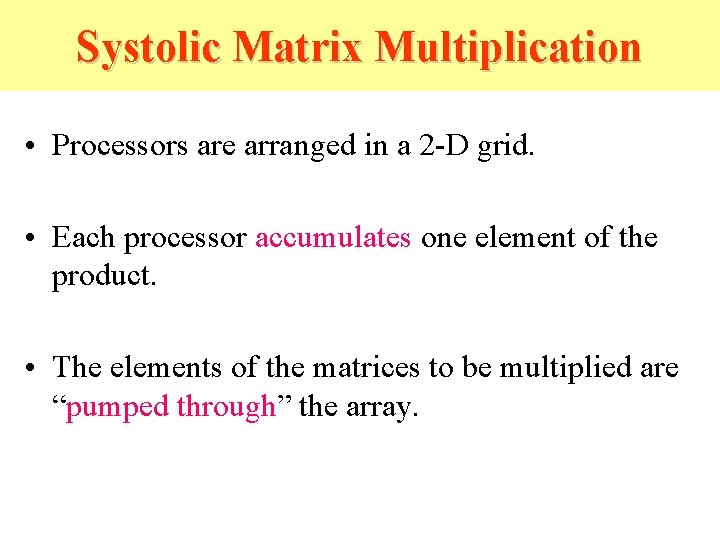Systolic Matrix Multiplication • Processors are arranged in a 2 -D grid. • Each