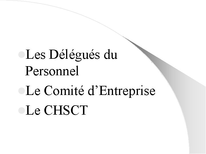 l. Les Délégués du Personnel l. Le Comité d’Entreprise l. Le CHSCT 