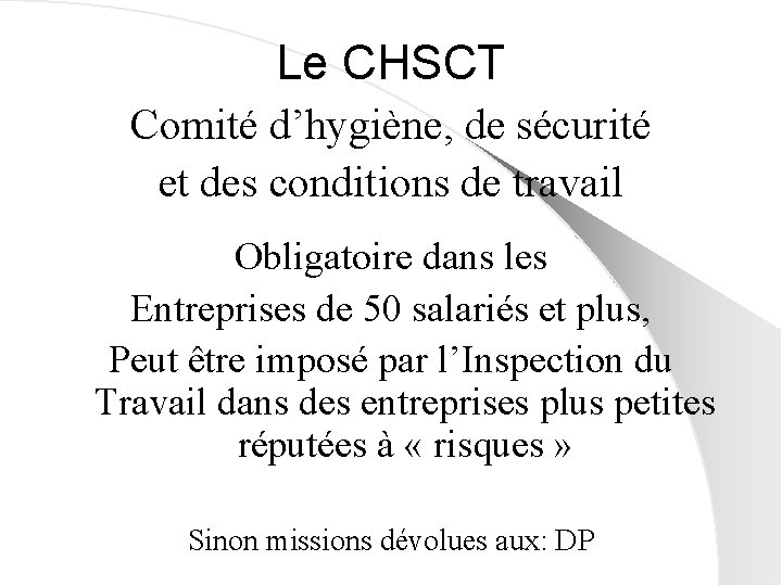 Le CHSCT Comité d’hygiène, de sécurité et des conditions de travail Obligatoire dans les