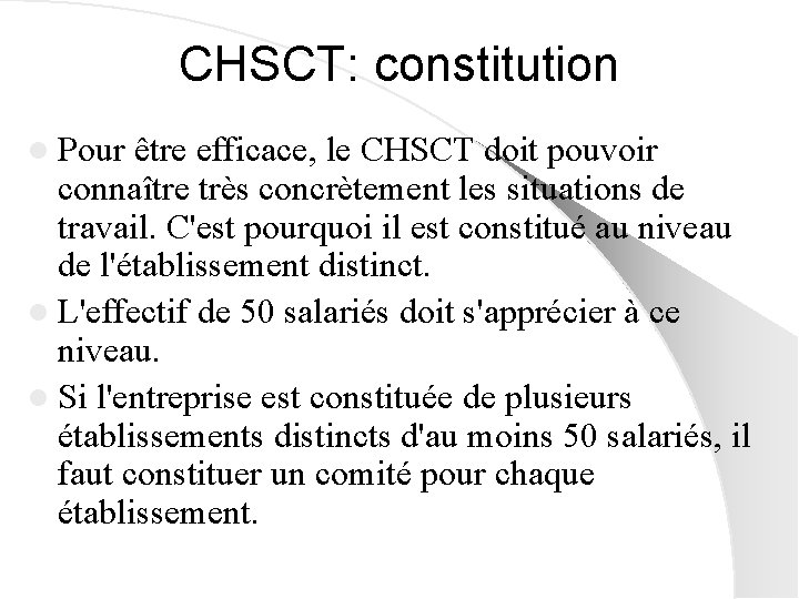 CHSCT: constitution l Pour être efficace, le CHSCT doit pouvoir connaître très concrètement les