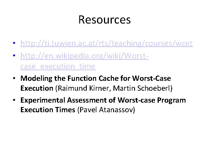 Resources • http: //ti. tuwien. ac. at/rts/teaching/courses/wcet • http: //en. wikipedia. org/wiki/Worstcase_execution_time • Modeling