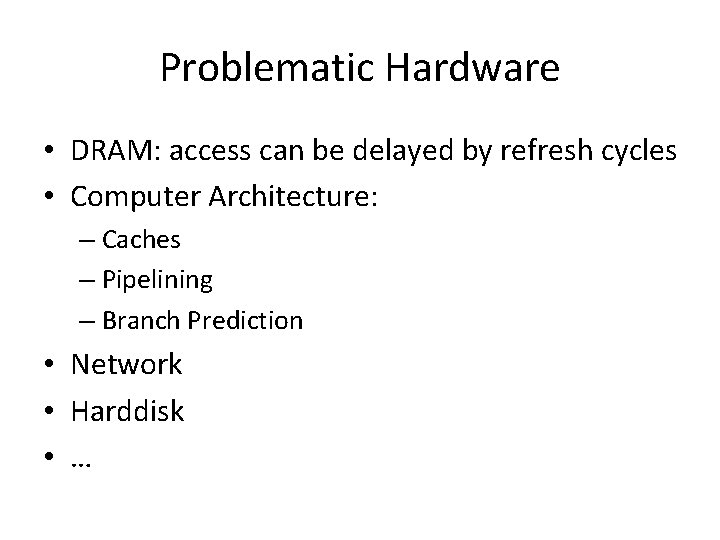Problematic Hardware • DRAM: access can be delayed by refresh cycles • Computer Architecture: