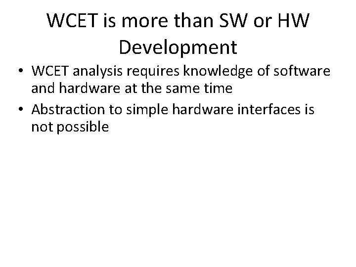WCET is more than SW or HW Development • WCET analysis requires knowledge of