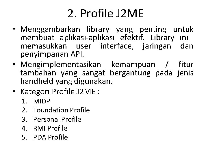 2. Profile J 2 ME • Menggambarkan library yang penting untuk membuat aplikasi-aplikasi efektif.