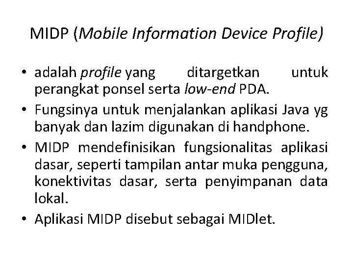 MIDP (Mobile Information Device Profile) • adalah profile yang ditargetkan untuk perangkat ponsel serta