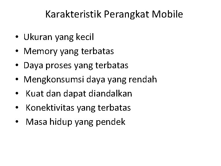 Karakteristik Perangkat Mobile • • Ukuran yang kecil Memory yang terbatas Daya proses yang