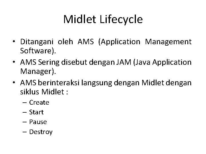 Midlet Lifecycle • Ditangani oleh AMS (Application Management Software). • AMS Sering disebut dengan