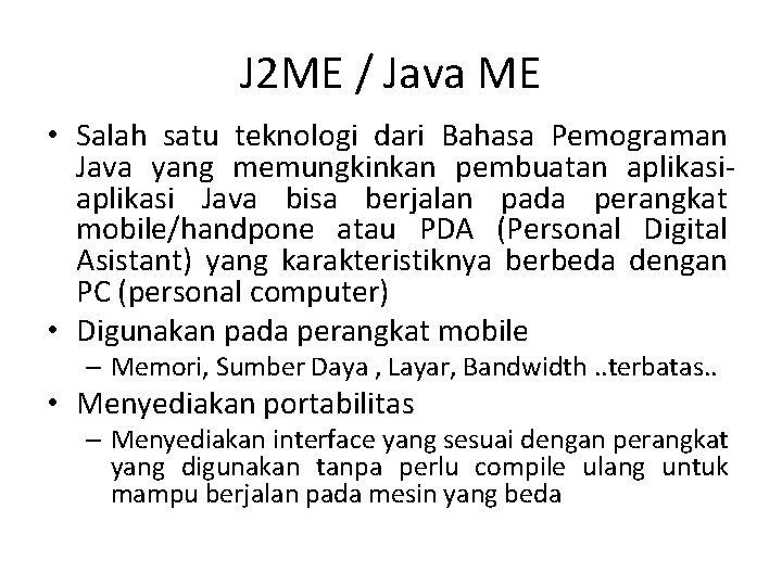 J 2 ME / Java ME • Salah satu teknologi dari Bahasa Pemograman Java