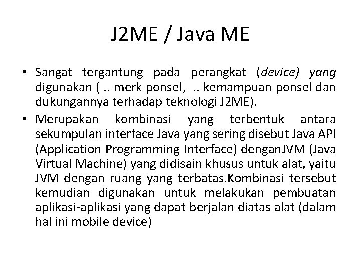 J 2 ME / Java ME • Sangat tergantung pada perangkat (device) yang digunakan