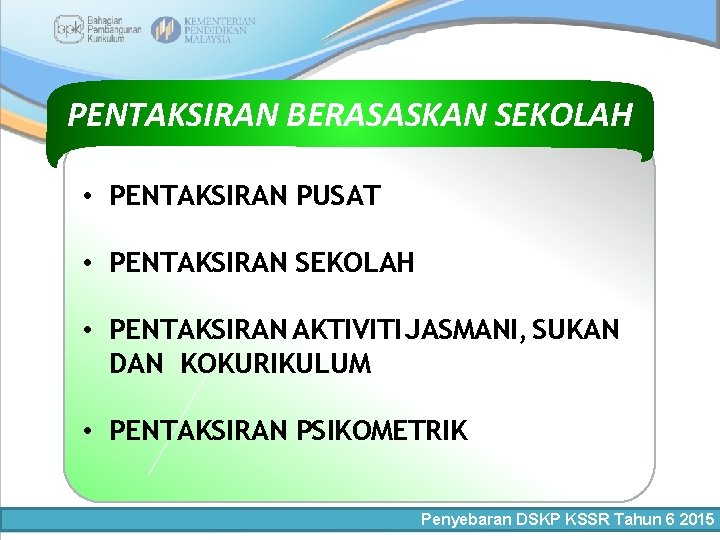 PENTAKSIRAN BERASASKAN SEKOLAH • PENTAKSIRAN PUSAT • PENTAKSIRAN SEKOLAH • PENTAKSIRAN AKTIVITI JASMANI, SUKAN