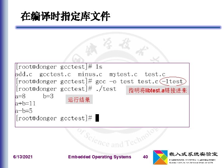 在编译时指定库文件 指明将libtest. a链接进来 运行结果 6/13/2021 Embedded Operating Systems 40 