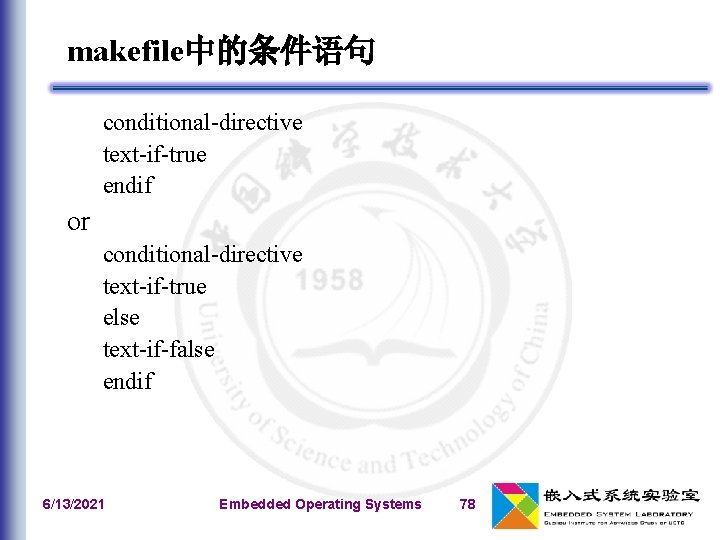 makefile中的条件语句 conditional-directive text-if-true endif or conditional-directive text-if-true else text-if-false endif 6/13/2021 Embedded Operating Systems