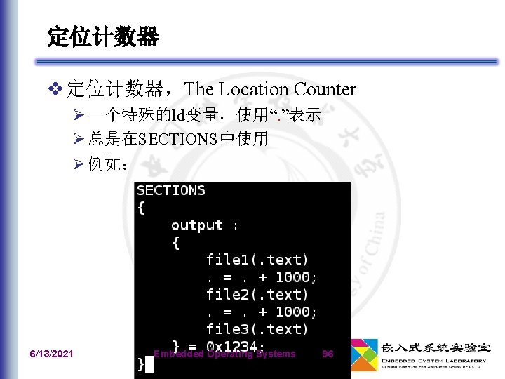 定位计数器 v 定位计数器，The Location Counter Ø 一个特殊的ld变量，使用“. ”表示 Ø 总是在SECTIONS中使用 Ø 例如： 6/13/2021 Embedded