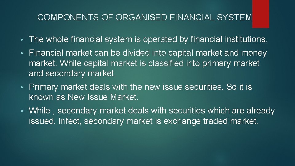 COMPONENTS OF ORGANISED FINANCIAL SYSTEM • The whole financial system is operated by financial