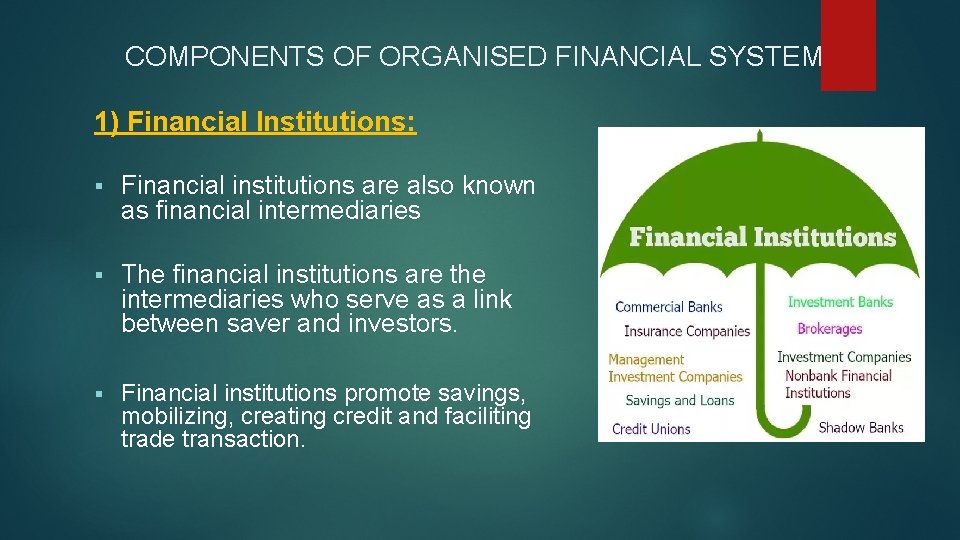 COMPONENTS OF ORGANISED FINANCIAL SYSTEM 1) Financial Institutions: § Financial institutions are also known