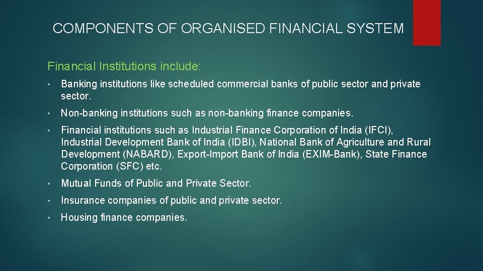 COMPONENTS OF ORGANISED FINANCIAL SYSTEM Financial Institutions include: • Banking institutions like scheduled commercial