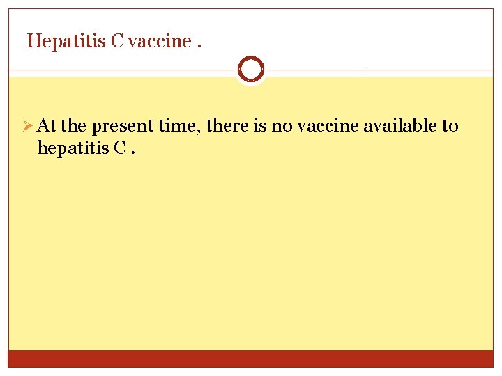 Hepatitis C vaccine. Ø At the present time, there is no vaccine available to