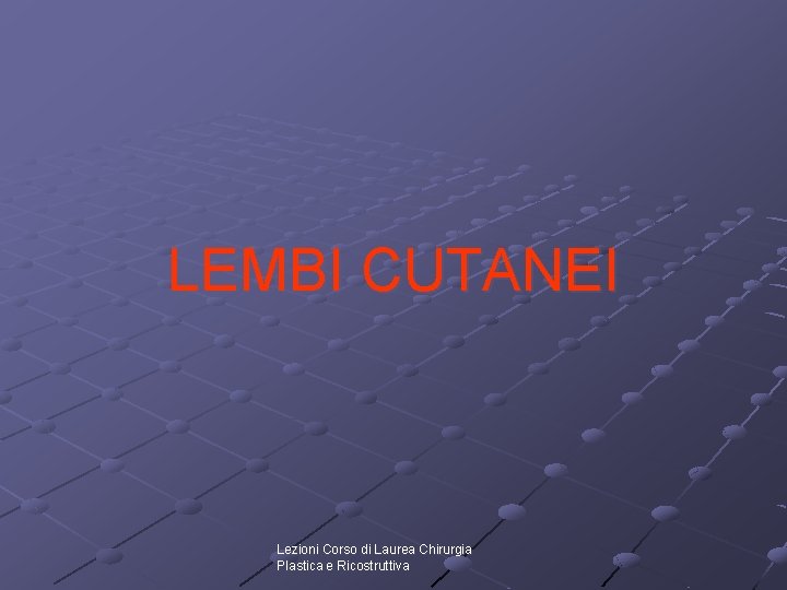 LEMBI CUTANEI Lezioni Corso di Laurea Chirurgia Plastica e Ricostruttiva 