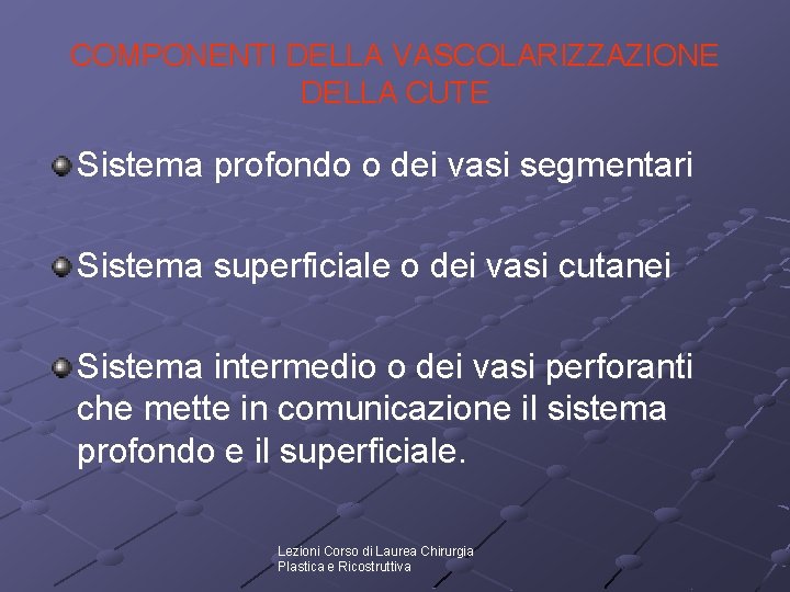 COMPONENTI DELLA VASCOLARIZZAZIONE DELLA CUTE Sistema profondo o dei vasi segmentari Sistema superficiale o COMPONENTI DELLA VASCOLARIZZAZIONE DELLA CUTE Sistema profondo o dei vasi segmentari Sistema superficiale o