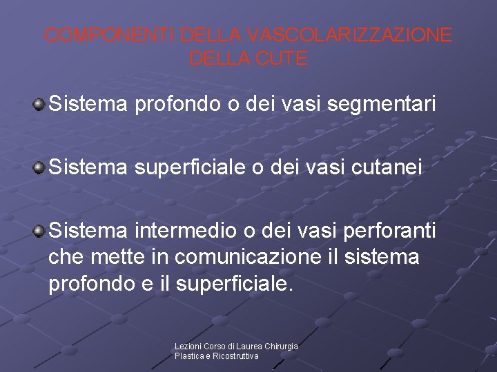 COMPONENTI DELLA VASCOLARIZZAZIONE DELLA CUTE Sistema profondo o dei vasi segmentari Sistema superficiale o