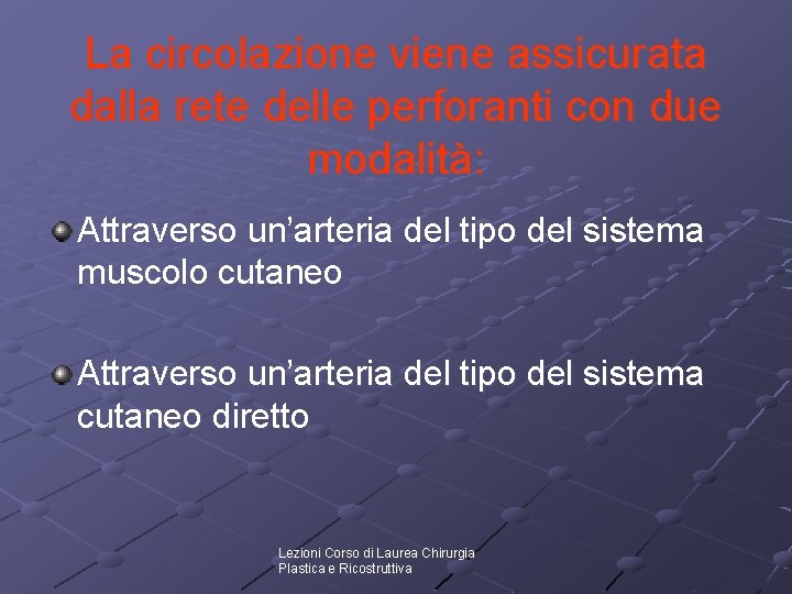 La circolazione viene assicurata dalla rete delle perforanti con due modalità: Attraverso un’arteria del