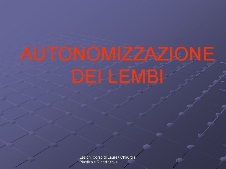 AUTONOMIZZAZIONE DEI LEMBI Lezioni Corso di Laurea Chirurgia Plastica e Ricostruttiva 