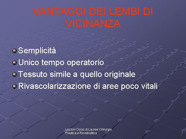 VANTAGGI DEI LEMBI DI VICINANZA Semplicità Unico tempo operatorio Tessuto simile a quello originale VANTAGGI DEI LEMBI DI VICINANZA Semplicità Unico tempo operatorio Tessuto simile a quello originale