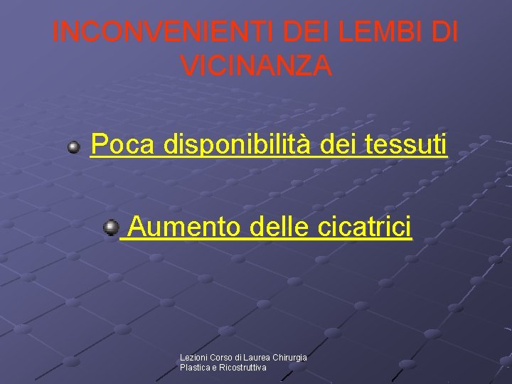 INCONVENIENTI DEI LEMBI DI VICINANZA Poca disponibilità dei tessuti Aumento delle cicatrici Lezioni Corso INCONVENIENTI DEI LEMBI DI VICINANZA Poca disponibilità dei tessuti Aumento delle cicatrici Lezioni Corso
