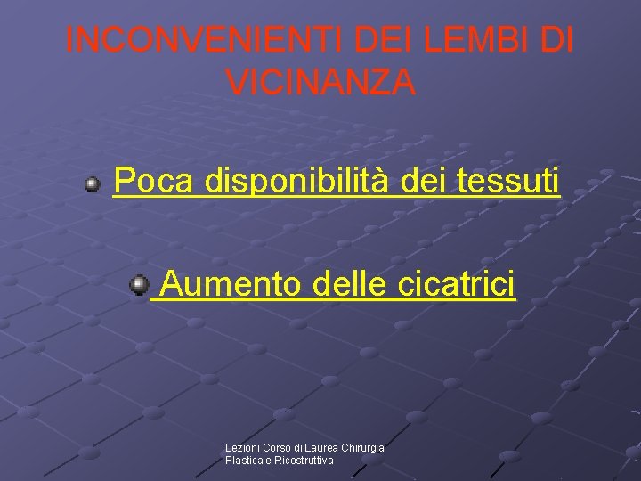 INCONVENIENTI DEI LEMBI DI VICINANZA Poca disponibilità dei tessuti Aumento delle cicatrici Lezioni Corso