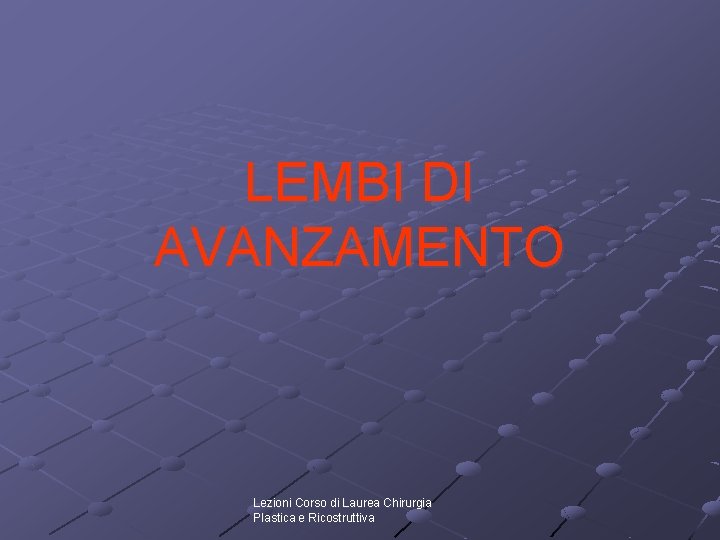 LEMBI DI AVANZAMENTO Lezioni Corso di Laurea Chirurgia Plastica e Ricostruttiva LEMBI DI AVANZAMENTO Lezioni Corso di Laurea Chirurgia Plastica e Ricostruttiva