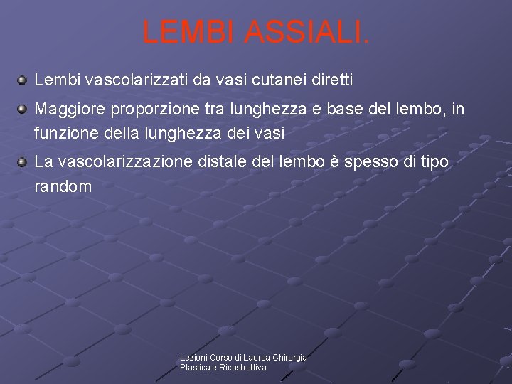 LEMBI ASSIALI. Lembi vascolarizzati da vasi cutanei diretti Maggiore proporzione tra lunghezza e base LEMBI ASSIALI. Lembi vascolarizzati da vasi cutanei diretti Maggiore proporzione tra lunghezza e base