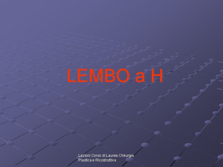 LEMBO a H Lezioni Corso di Laurea Chirurgia Plastica e Ricostruttiva LEMBO a H Lezioni Corso di Laurea Chirurgia Plastica e Ricostruttiva