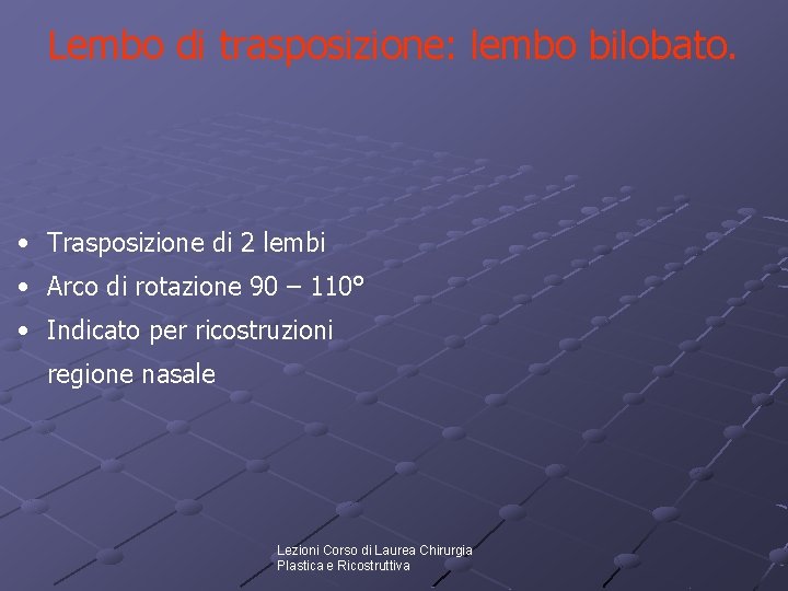 Lembo di trasposizione: lembo bilobato. • Trasposizione di 2 lembi • Arco di rotazione Lembo di trasposizione: lembo bilobato. • Trasposizione di 2 lembi • Arco di rotazione