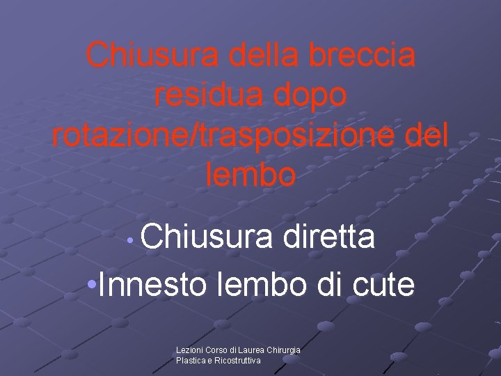 Chiusura della breccia residua dopo rotazione/trasposizione del lembo • Chiusura diretta • Innesto lembo