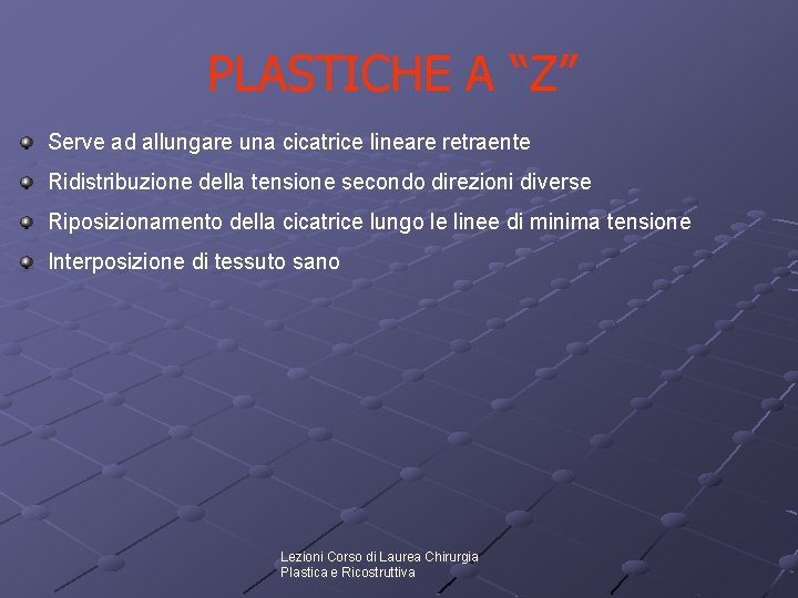 PLASTICHE A “Z” Serve ad allungare una cicatrice lineare retraente Ridistribuzione della tensione secondo PLASTICHE A “Z” Serve ad allungare una cicatrice lineare retraente Ridistribuzione della tensione secondo