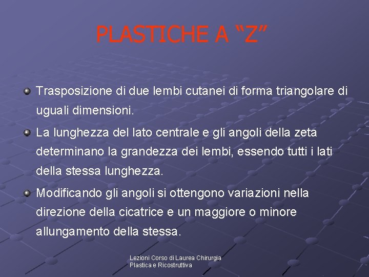 PLASTICHE A “Z” Trasposizione di due lembi cutanei di forma triangolare di uguali dimensioni. PLASTICHE A “Z” Trasposizione di due lembi cutanei di forma triangolare di uguali dimensioni.