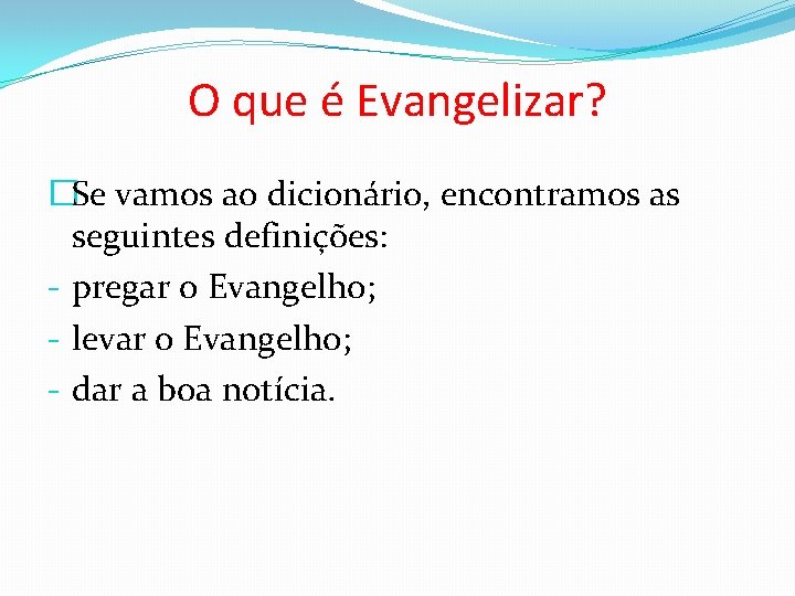 O que é Evangelizar? �Se vamos ao dicionário, encontramos as seguintes definições: - pregar