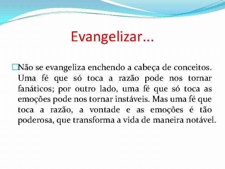 Evangelizar. . . �Não se evangeliza enchendo a cabeça de conceitos. Uma fé que