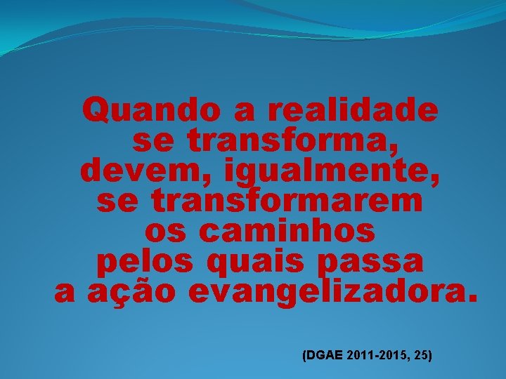 Quando a realidade se transforma, devem, igualmente, se transformarem os caminhos pelos quais passa